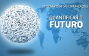 21º Congresso das Comunicações, sob o mote "Quantificar o Futuro" 